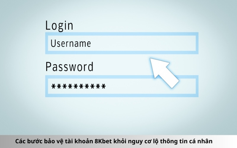 Các bước bảo vệ tài khoản 8Kbet khỏi nguy cơ lộ thông tin cá nhân
