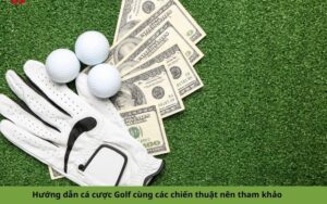 Hướng dẫn cá cược Golf cùng các chiến thuật nên tham khảo