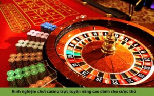 Kinh nghiệm chơi casino trực tuyến nâng cao dành cho cược thủ