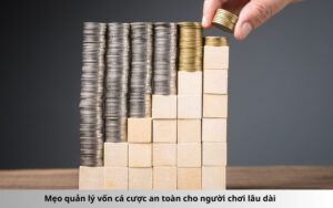 Mẹo quản lý vốn cá cược an toàn cho người chơi lâu dài